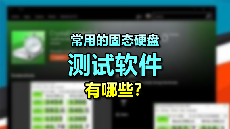 常用的固态硬盘测试软件有哪些 常用的固态硬盘测试软件有哪些